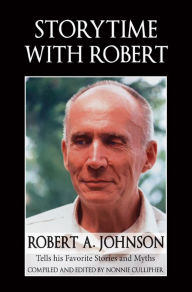 Title: Storytime with Robert: Robert A. Johnson Tells His Favorite Stories and Myths, Author: Nonnie Cullipher