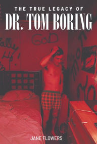 Title: The True Legacy of Dr. Tom Boring, Author: Jane Flowers