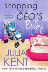 Title: Shopping for a CEO's Baby, Author: Julia Kent