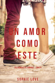 Title: Un Amor Como Este (Las Cronicas del Romance Libro #1), Author: Sophie Love