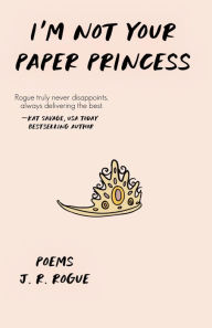 Title: I'm Not Your Paper Princess: Poems, Author: J. R. Rogue