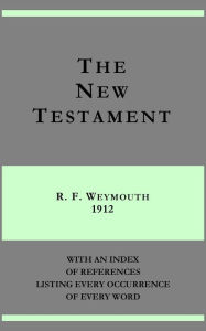 Title: The New Testament - R. F. Weymouth 1912 - with an index of references listing every occurrence of every word, Author: Richard Francis Weymouth