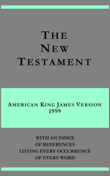 The New Testament - American King James Version - with an index of references listing every occurrence of every word