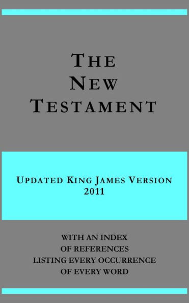 The New Testament - Updated King James Version 2011 - with an index of references listing every occurrence of every word