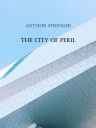 Title: The City of Peril, Author: Arthur Stringer