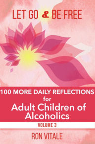 Title: Let Go and Be Free: 100 More Daily Reflections for Adult Children of Alcoholics, Author: Ron Vitale