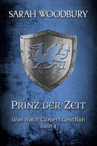 Title: Prinz der Zeit (Was nach Cilmeri geschah, 4), Author: Sarah Woodbury