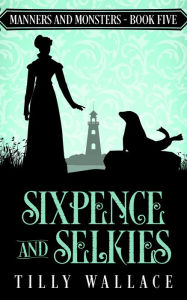 Title: Sixpence and Selkies, Author: Tilly Wallace