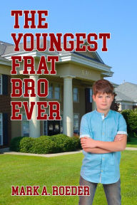 Title: The Youngest Frat Bro Ever, Author: Mark Roeder