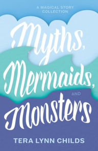 Title: Myths, Mermaids, and Monsters, Author: Tera Lynn Childs