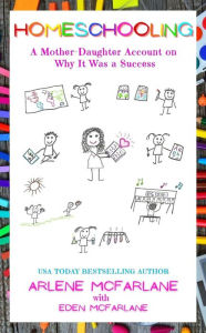 Title: Homeschooling: A Mother-Daughter Account on Why It Was a Success, Author: Arlene McFarlane