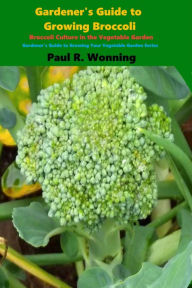 Title: Gardener's Guide to Growing Broccoli, Author: Paul R. Wonning