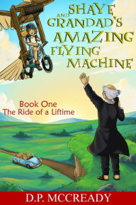 Title: Shaye and Grandad's Amazing Flying Machine.: Book 1 An Autistic boys Adventure of a Lifetime, Author: Daniel P. Mccready