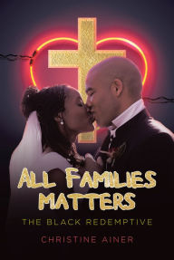 Title: All Families Matters: The Black Redemptive, Author: Christine Ainer