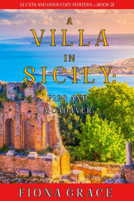 Title: A Villa in Sicily: Figs and a Cadaver (A Cats and Dogs Cozy MysteryBook 2), Author: Fiona Grace