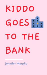 Title: Kiddo Goes to the Bank, Author: Jennifer Murphy