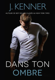 Title: Dans ton ombre, Author: J. Kenner