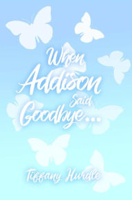 Title: When Addison Said Goodbye..., Author: Tiffany Hurdle