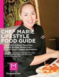 Title: Chef Marie Lifestyle Food Guide: 100 Fresh Colorful Nutritious French Recipes Gluten-free / Low in Carbs, Author: Marie-Dominique Rail