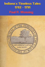 Title: Indiana's Timeless Tales - 1782 1791: History of the Northwest Territory - Part 1, Author: Paul R. Wonning