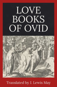 Title: The Love Books of Ovid, Author: J. Lewis May