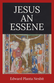 Title: Jesus an Essene, Author: Edward Planta Nesbit