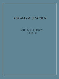 Title: Abraham Lincoln, Author: William Eleroy Curtis