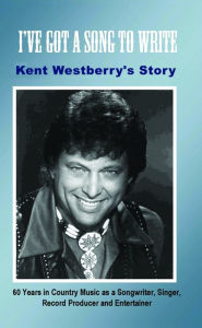 Title: I've Got a Song to Write, Author: Kent Westberry