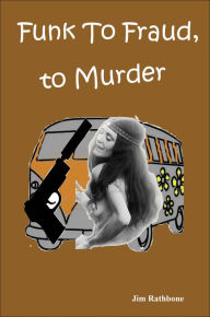 Title: Funk to Fraud to Murder A John Reegan Conner Mystery, Author: Jim Rathbone