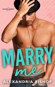 Title: Marry Me: A Brother's Best Friend Romance, Author: Alexandria Bishop