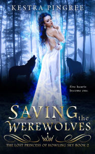 Title: Saving the Werewolves, Author: Kestra Pingree