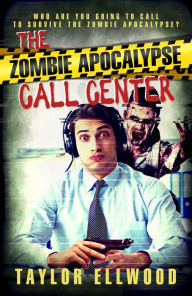 Title: The Zombie Apocalypse Call Center: Who are you going to call to survive the zombie apocalypse?, Author: Taylor Ellwood