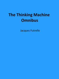 Title: The Thinking Machine Omnibus, Author: Jacques Futrelle