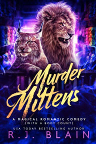 Title: Murder Mittens: A Magical Romantic Comedy (with a body count), Author: R. J. Blain