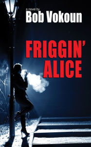 Title: Friggin' Alice, Author: Bob Vokoun