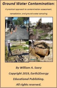 Title: Ground Water Contamination: A practical approach to contamination assessment, remediation, and ground water sampling, Author: William Szary