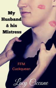 Title: My Husband & His Mistress: FFM Cuckquean, Author: Lacy Ciccone