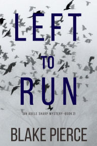 Title: Left To Run (An Adele Sharp MysteryBook Two), Author: Blake Pierce