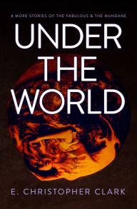 Title: Under the World, Author: E. Christopher Clark