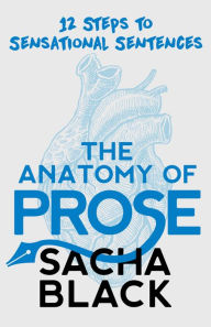 Title: The Anatomy of Prose: 12 Steps to Sensational Sentences, Author: Sacha Black