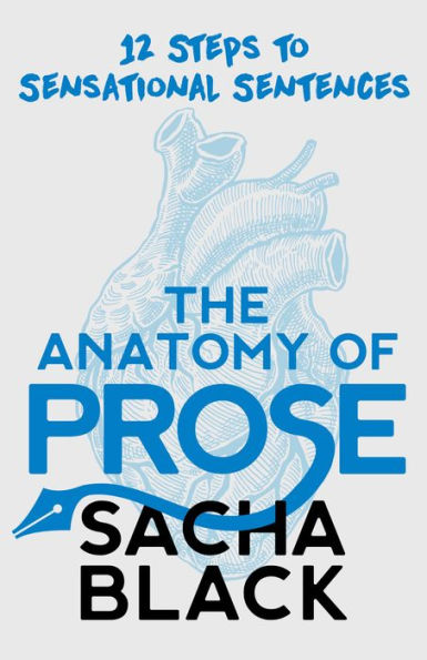 The Anatomy of Prose: 12 Steps to Sensational Sentences