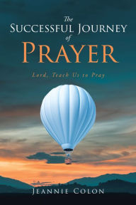 Title: The Successful Journey of Prayer: Lord, Teach Us to Pray, Author: Jeannie Colon