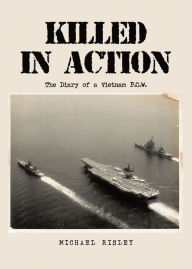 Title: Killed In Action: The Diary of a Vietnam P.O.W., Author: Michael Risley