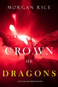 Title: Crown of Dragons (Age of the SorcerersBook Five), Author: Morgan Rice