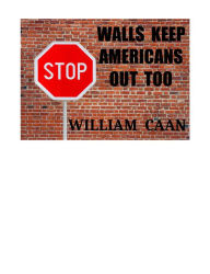 Title: WALLS KEEP AMERICANS OUT TOO, Author: WILLIAM CAAN