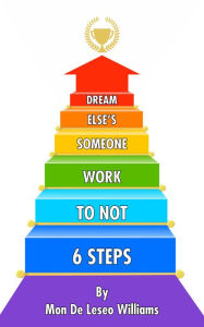 Title: Six steps to NOT WORK someone else's dream, Author: Mon De Leseo Williams