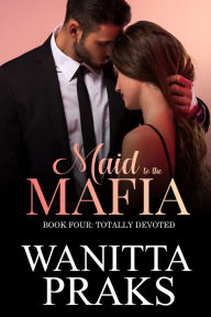 Title: Maid to the Mafia: Totally Devoted, Author: Wanitta Praks