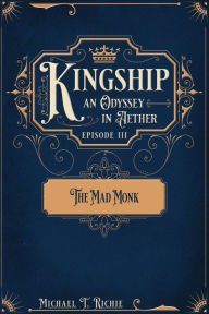 Title: The Mad Monk; Episode 3 of Kingship an Odyssey in Aether, Author: Michael Richie