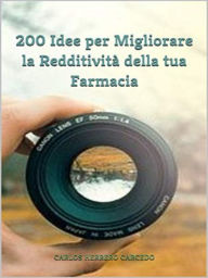 Title: 200 IDEE PER MIGLIORARE LA REDDITIVITA DELLA TUA FARMACIA, Author: Carlos Herrero