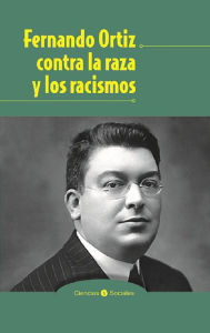 Title: Fernando Ortiz contra la raza y los racismos, Author: Jesus Guanche Perez